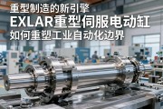 重型制造的新引擎，EXLAR重型伺服电动缸如何重塑工业自动化边界