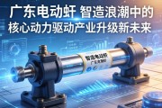 广东电动缸，智造浪潮中的核心动力，驱动产业升级新未来