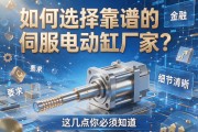 如何选择靠谱的伺服电动缸厂家？这几点你必须知道