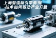 上海智造新引擎，伺服电动缸技术如何驱动产业升级